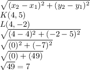 \sqrt{(x_{2} -x_{1})^{2}+ (y_{2} -y_{1})^{2} } \\K(4,5)\\L(4, -2)\\\sqrt{(4 -4)^{2}+ (-2 -5)^{2} }\\\sqrt{(0)^{2}+ (-7)^{2} }\\\sqrt{(0)+ (49) }\\\sqrt{49} = 7