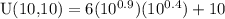 \text{U(10,10)} = 6(10^{0.9}) (10^{0.4}) + 10