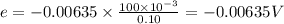 e=-0.00635\times \frac{100\times 10^{-3}}{0.10}=-0.00635V