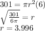 301 = \pi r^2(6)\\\sqrt{ \frac{301}{6\pi }} = r\\r = 3.996