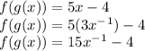 f(g(x))=5x-4\\f(g(x))=5(3x^-^1)-4\\f(g(x))=15x^-^1-4