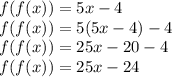 f(f(x))=5x-4\\f(f(x))=5(5x-4)-4\\f(f(x))=25x-20-4\\f(f(x))=25x-24