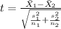 t =\frac{\bar X_1 -\bar X_2}{\sqrt{\frac{s^2_1}{n_1}+\frac{s^2_2}{n_2}}}