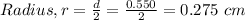 Radius, r= \frac{d}{2}=\frac{0.550}{2}=0.275\ cm