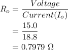 \begin{aligned}\\R_o&=\frac{Voltage}{Current(I_o)}\\&=\frac{15.0}{18.8} \\&=0.7979\ \Omega  \\\end{aligned}