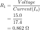 \begin{aligned}\\R_1&=\frac{Voltage}{Current(I_o)}\\&=\frac{15.0}{17.4} \\&=0.862\ \Omega  \\\end{aligned}