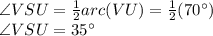 \angle VSU = \frac{1}{2} arc(VU)=\frac{1}{2}(70\°) \\ \angle VSU = 35\°