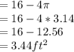 =16-4\pi\\=16-4*3.14\\=16-12.56\\=3.44 ft^2