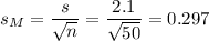 s_M=\dfrac{s}{\sqrt{n}}=\dfrac{2.1}{\sqrt{50}}=0.297