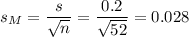 s_M=\dfrac{s}{\sqrt{n}}=\dfrac{0.2}{\sqrt{52}}=0.028