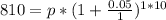 810 = p * (1+ \frac{0.05}{1}) ^{1*10}