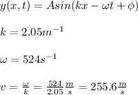 y(x,t)=Asin(kx-\omega t+\phi)\\\\k=2.05m^{-1}\\\\\omega=524s^{-1}\\\\v=\frac{\omega}{k}=\frac{524}{2.05}\frac{m}{s}=255.6\frac{m}{s}