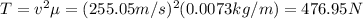 T=v^2\mu=(255.05m/s)^2(0.0073kg/m)=476.95N