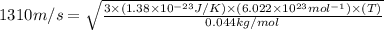 1310m/s=\sqrt{\frac{3\times (1.38\times 10^{-23}J/K)\times (6.022\times 10^{23}mol^{-1})\times (T)}{0.044kg/mol}}