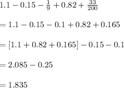 1.1-0.15-\frac{1}{9}+0.82+\frac{33}{200}\\\\=1.1-0.15-0.1+0.82+0.165\\\\= [1.1+0.82+0.165] - 0.15-0.1\\\\= 2.085 -0.25\\\\=1.835