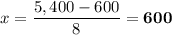 x = \dfrac{5,400 - 600}{8} = \mathbf{600}