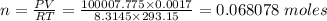 n = \frac{PV}{RT} =  \frac{100007.775 \times 0.0017 }{8.3145 \times 293.15} = 0.068078 \ moles
