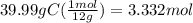 39.99gC(\frac{1mol}{12g} )=3.332mol