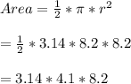 Area=\frac{1}{2}*\pi *r^{2}\\\\=\frac{1}{2}*3.14*8.2*8.2\\\\=3.14*4.1*8.2\\
