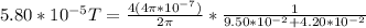 5.80*10^{-5}T=\frac{4(4 \pi*10^{-7})}{2 \pi}* \frac{1}{9.50*10^{-2}+4.20*10^{-2}}