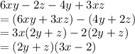 6xy - 2z - 4y + 3xz  \\  = (6xy + 3xz) -(4y + 2z) \\  = 3x(2y + z) - 2(2y + z) \\  = (2y + z)(3x - 2) \\