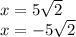 x=5\sqrt{2} \\x=-5\sqrt{2}