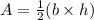 A=\frac{1}{2} (b \times h)