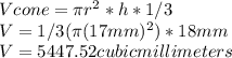 Vcone=\pi r^2 * h * 1/3 \\V=1/3 (\pi (17mm)^2)*18mm\\V= 5447.52 cubic millimeters
