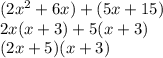 (2x^2+6x)+(5x+15)\\2x(x+3)+5(x+3)\\(2x+5)(x+3)