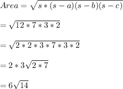 Area=\sqrt{s*(s-a)(s-b)(s-c)}\\\\=\sqrt{12*7*3*2}\\\\=\sqrt{2*2*3*7*3*2}\\\\=2*3\sqrt{2*7}\\\\=6\sqrt{14}\\