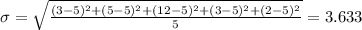 \sigma = \sqrt{\frac{(3-5)^2+(5-5)^2+(12-5)^2+(3-5)^2+(2-5)^2}{5}}=3.633
