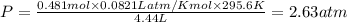 P=\frac{0.481mol\times 0.0821Latm/K mol\times 295.6K}{4.44L}=2.63atm
