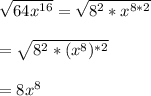 \sqrt{64x^{16}} =\sqrt{8^{2}*x^{8*2}}\\\\ =\sqrt{8^{2}*(x^{8})^{*2}}\\\\=8x^{8}