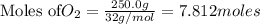 \text{Moles of} O_2=\frac{250.0g}{32g/mol}=7.812moles