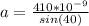 a = \frac{410 *10^{-9}}{sin (40) }