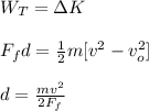 W_{T}=\Delta K\\\\F_f d=\frac{1}{2}m[v^2-v_o^2]\\\\d=\frac{mv^2}{2F_f}