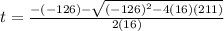 t = \frac{-(-126) - \sqrt{(-126)^2 - 4(16)(211)} }{2(16)}