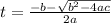 t = \frac{-b - \sqrt{b^2 - 4ac} }{2a}