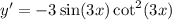 y'=-3\sin(3x)\cot^2(3x)