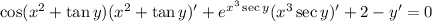 \cos(x^2+\tan y)(x^2+\tan y)'+e^{x^3\sec y}(x^3\sec y)'+2-y'=0
