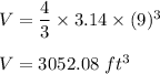 V=\dfrac{4}{3}\times 3.14\times (9)^3\\\\V=3052.08\ ft^3