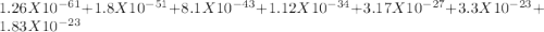 1.26 X 10^{-61} + 1.8 X 10^{-51} + 8.1 X 10^{-43} + 1.12 X 10^{-34} + 3.17 X 10^{-27} + 3.3 X 10^{-23} + 1.83 X 10^{-23}