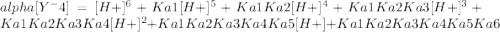 alpha[Y^-4] = [H+]^6 + Ka1[H+]^5 + Ka1Ka2[H+]^4 + Ka1Ka2Ka3[H+]^3 + Ka1Ka2Ka3Ka4[H+]^2 + Ka1Ka2Ka3Ka4Ka5[H+] + Ka1Ka2Ka3Ka4Ka5Ka6