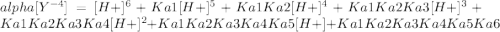 alpha[Y^{-4}] = [H+]^6 + Ka1[H+]^5 + Ka1Ka2[H+]^4 + Ka1Ka2Ka3[H+]^3 + Ka1Ka2Ka3Ka4[H+]^2 + Ka1Ka2Ka3Ka4Ka5[H+] + Ka1Ka2Ka3Ka4Ka5Ka6