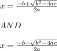 x=\frac{-b+\sqrt{b^2-4ac} }{2a} \\\\AND\\\\x = \frac{-b-\sqrt{b^2-4ac} }{2a} \\