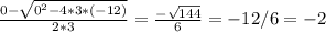 \frac{0-\sqrt{0^2-4*3*(-12)} }{2*3}=\frac{-\sqrt{144} }{6}=-12/6=-2