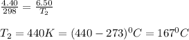 \frac{4.40}{298}=\frac{6.50}{T_2}\\\\T_2=440K=(440-273)^0C=167^0C