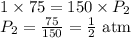 1\times75=150\times P_2\\P_2=\frac{75}{150} = \frac{1}{2} \text{ atm}