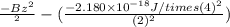 \frac{-Bz^{2}}{\infinity^{2}} - (\frac{-2.180 \times 10^{-18} J /times (4)^{2}}{(2)^{2}})