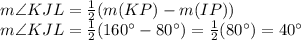 m\angle KJL = \frac{1}{2} (m(KP)-m(IP))\\m \angle KJL = \frac{1}{2}(160\° - 80\° )=\frac{1}{2}(80\°)=40\°